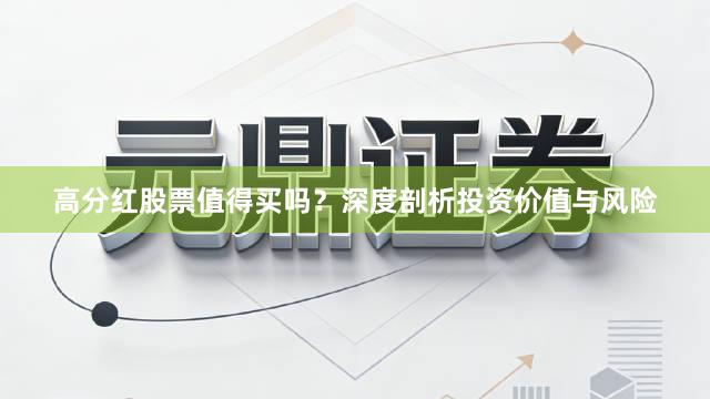 高分红股票值得买吗？深度剖析投资价值与风险